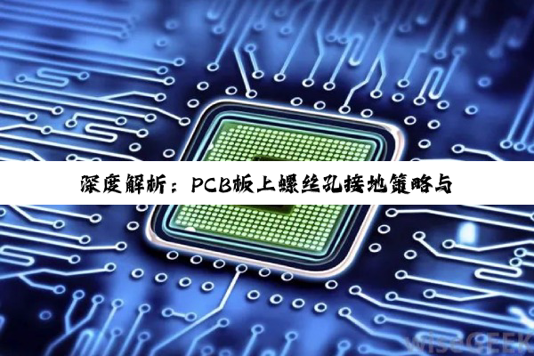深度解析：PCB板上螺丝孔接地策略与绘制方法的实践探索