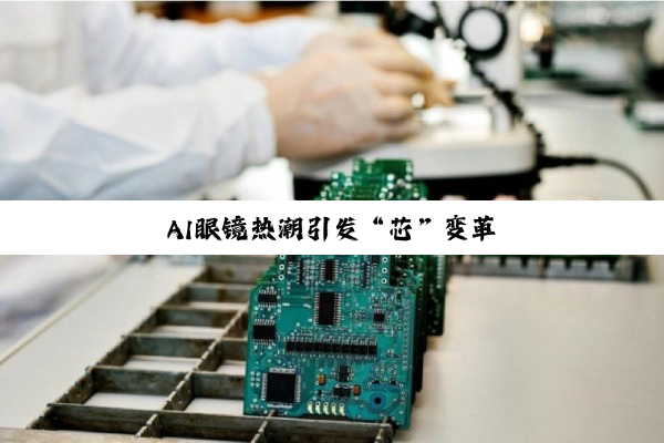 AI眼镜热潮引发“芯”变革